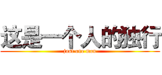 这是一个人的独行 (just one man)