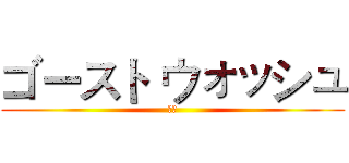 ゴースト ウォッシュ (鬼洗)