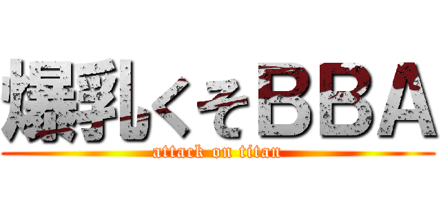 爆乳くそＢＢＡ (attack on titan)