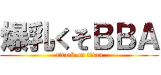 爆乳くそＢＢＡ (attack on titan)