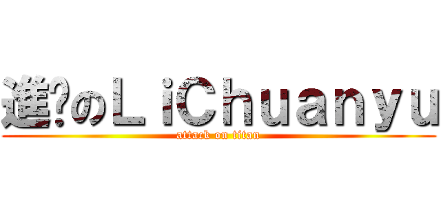 進擊のＬｉＣｈｕａｎｙｕ (attack on titan)