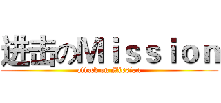 进击のＭｉｓｓｉｏｎ (attack on Mission)