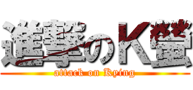 進撃のＫ螢 (attack on Kying)