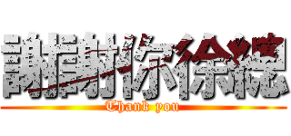 謝謝你徐總 (Thank you)