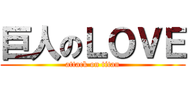 巨人のＬＯＶＥ (attack on titan)