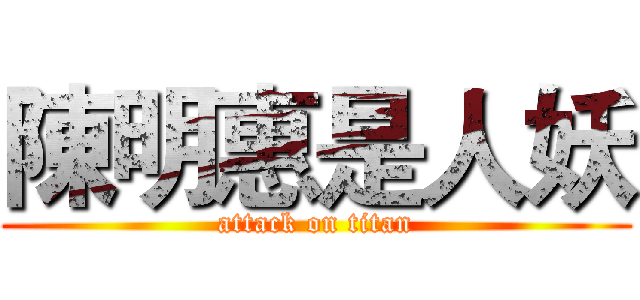 陳明惠是人妖 (attack on titan)