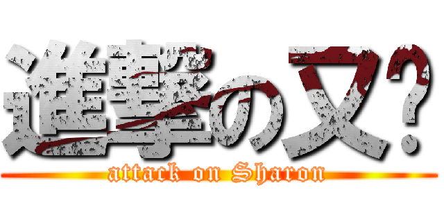 進撃の又瑄 (attack on Sharon)