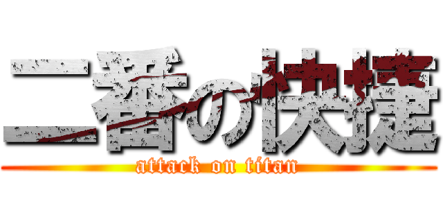 二番の快捷 (attack on titan)