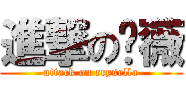 進撃の晓薇 (attack on crysella)