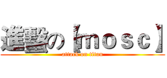 進蟿の【ｍｏｓｃ】 (attack on titan)