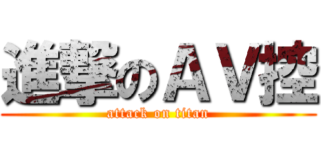 進撃のＡＶ控 (attack on titan)