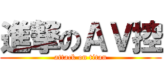 進撃のＡＶ控 (attack on titan)