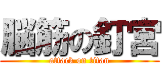 脳筋の釘宮 (attack on titan)