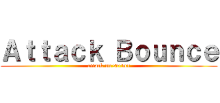 Ａｔｔａｃｋ Ｂｏｕｎｃｅ (attack on server)