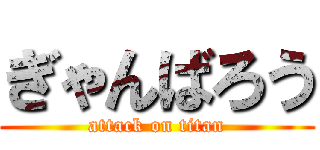 ぎゃんばろう (attack on titan)