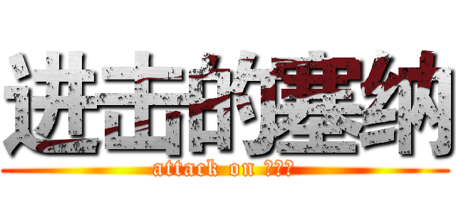 进击的塞纳 (attack on 死哪、)