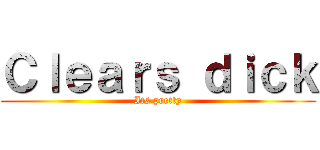 Ｃｌｅａｒｓ ｄｉｃｋ (Its pretty)