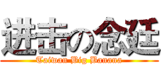 进击の念廷 (Taiwan Big Banana)
