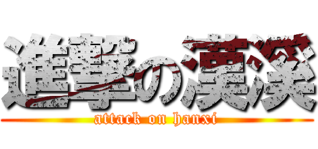 進撃の漢溪 (attack on hanxi)