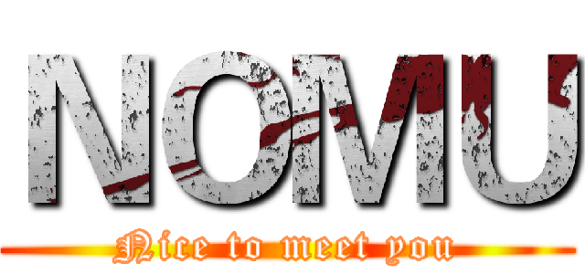 ＮＯＭＵ (Nice to meet you)