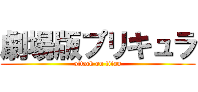 劇場版プリキュラ (attack on titan)