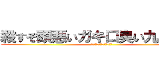 殺すぞ頭悪いガキ口臭い九城凛月 (くそきもちわるい口くさがき)