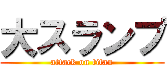 大スランプ (attack on titan)