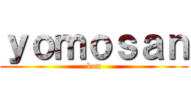 ｙｏｍｏｓａｎ (kon)