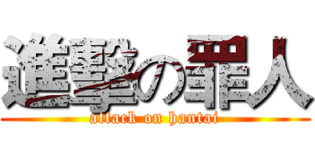 進擊の罪人 (attack on hantai)