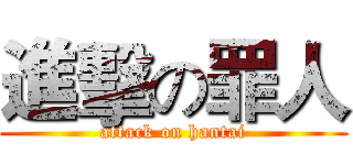 進擊の罪人 (attack on hantai)