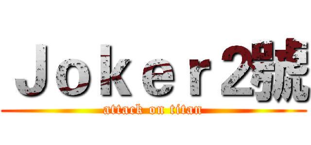 Ｊｏｋｅｒ２號 (attack on titan)