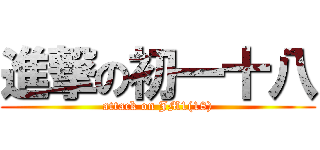 進撃の初一十八 (attack on JM1(18))