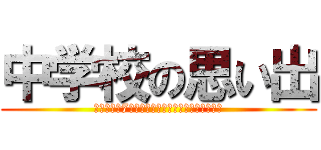 中学校の思い出 (ｃｌａｓｓ7　ｙｏｓｈｉｄａ　ｍｕｎｅｎａｒｉ)