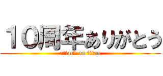 １０周年ありがとう (attack on titan)