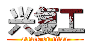 兴复工 (attack on titan)