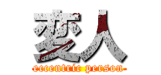 変人 (eccentric person)