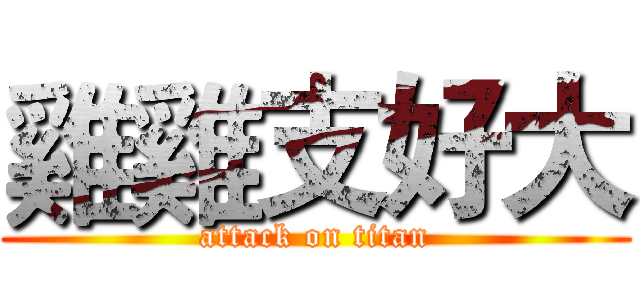 雞雞支好大 (attack on titan)