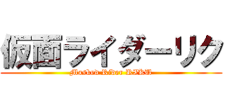 仮面ライダーリク (Masked Rider RIKU)