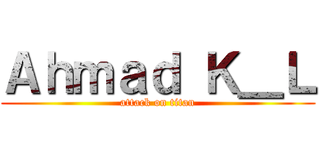 Ａｈｍａｄ Ｋ＿Ｌ (attack on titan)