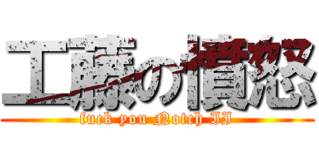 工藤の憤怒 (fuck you Notch II)