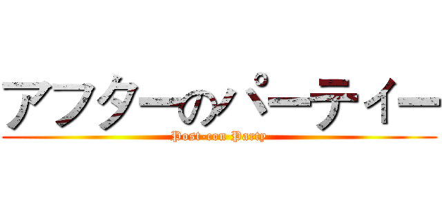 アフターのパーティー (Post-con Party)