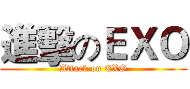 進擊のＥＸＯ (Attack on EXO)