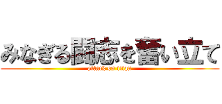 みなぎる闘志を奮い立て (attack on titan)