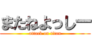 またねよっしー (attack on titan)