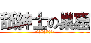 舐紳士の巣窟 (（＾ω＾）ﾍﾟﾛﾍﾟﾛ)
