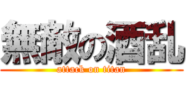 無敵の酒乱 (attack on titan)