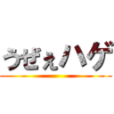 うぜぇハゲ ()