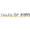 ＴＡＬＥＳ ＯＦ ＡＵＲＯＲ (Chicho's productions)