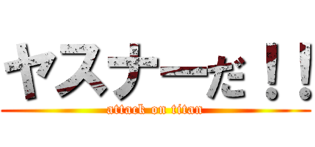 ヤスナーだ！！ (attack on titan)