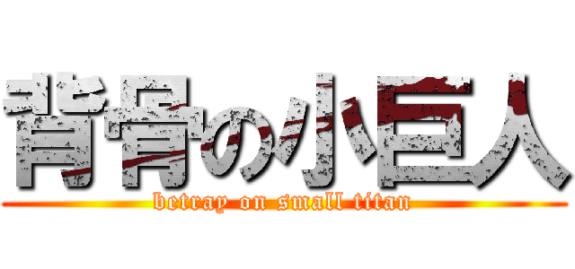 背骨の小巨人 (betray on small titan)